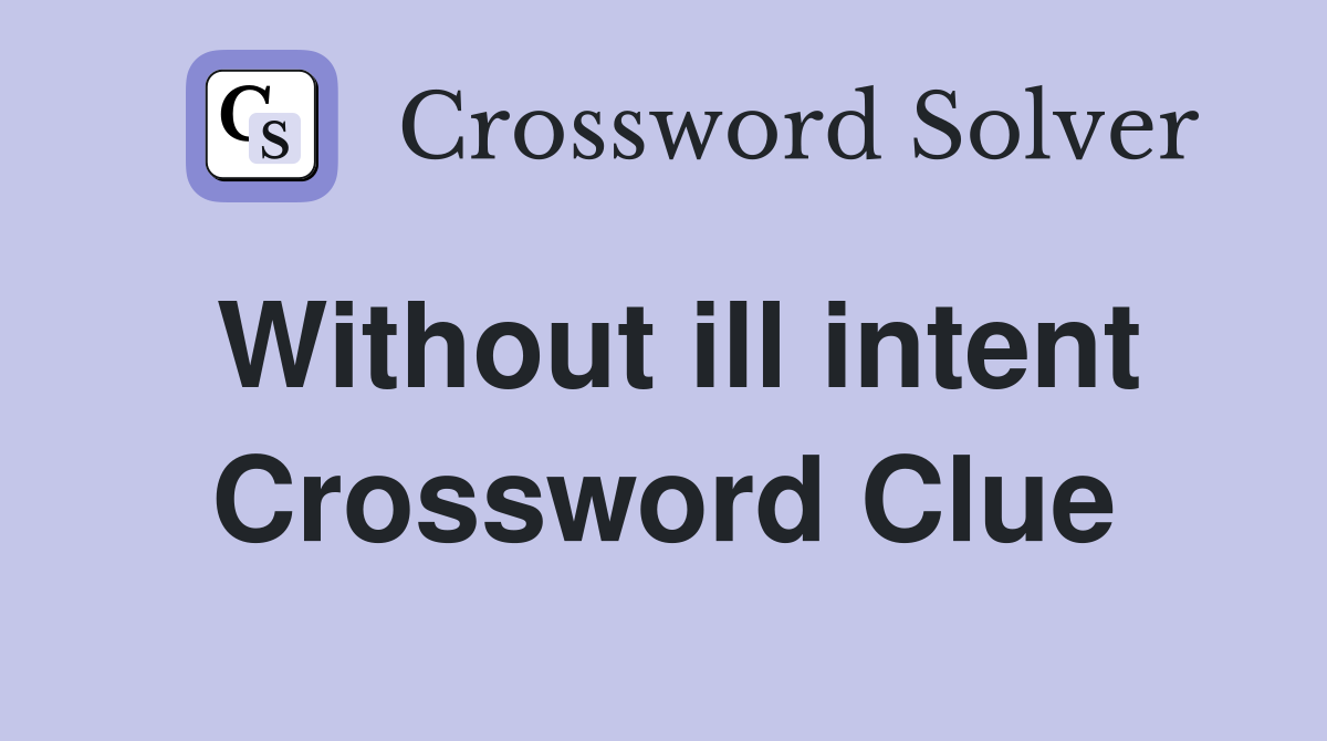 Without ill intent Crossword Clue Answers Crossword Solver